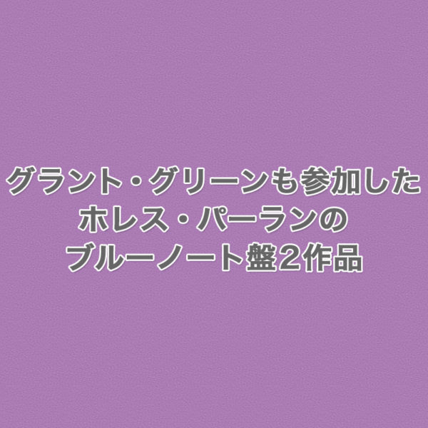 グラント・グリーンも参加したホレス・パーランのブルーノート盤『Up And Down』と『Happy Frame Of Mind』の2作品をご紹介したブログ記事のタイトル画像です。