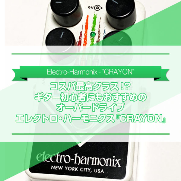 ギター初心者にもおすすめ！お手軽なお値段で高品質なオーバードライブ！エレクトロ・ハーモニクスの『CRAYON』をご紹介したブログ記事のタイトル画像です。