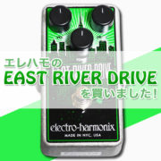 【タイトル画像】エレクトロ・ハーモニクスの『EAST RIVER DRIVE』を買いました！